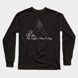 Dog Lovers I Am Not Single I Have A Dog Long Sleeve T-Shirt